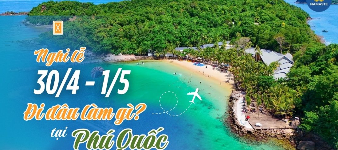 Điểm Đến Tuyệt Vời Cho Kỳ Nghỉ 30/4-1/5 Bạn đã biết đi đâu chưa