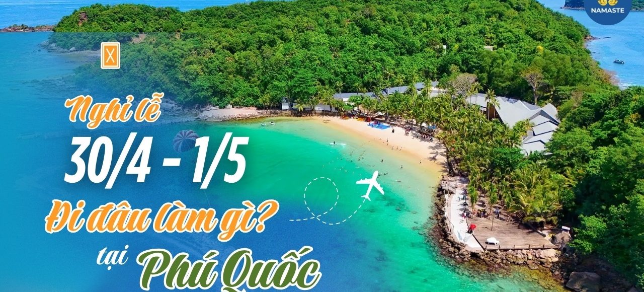 Điểm Đến Tuyệt Vời Cho Kỳ Nghỉ 30/4-1/5 Bạn đã biết đi đâu chưa