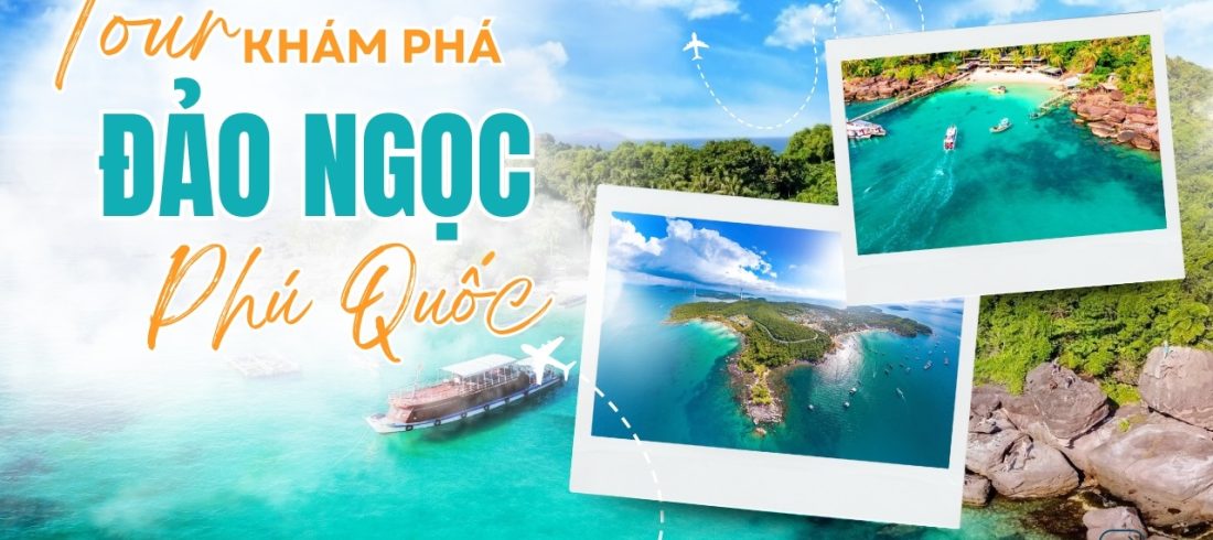 Những điểm đến không thể bỏ lỡ trong tour khám phá Đảo Ngọc - Phú Quốc