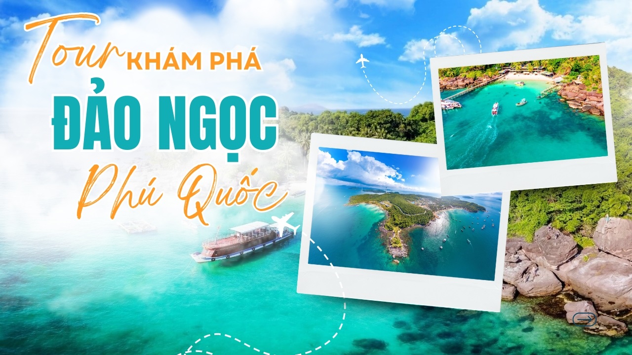 Những điểm đến không thể bỏ lỡ trong tour khám phá Đảo Ngọc - Phú Quốc