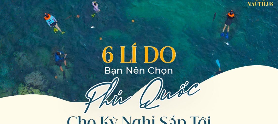6 Lí do bạn nên chọn Phú Quốc cho kỳ nghỉ sắp tới?