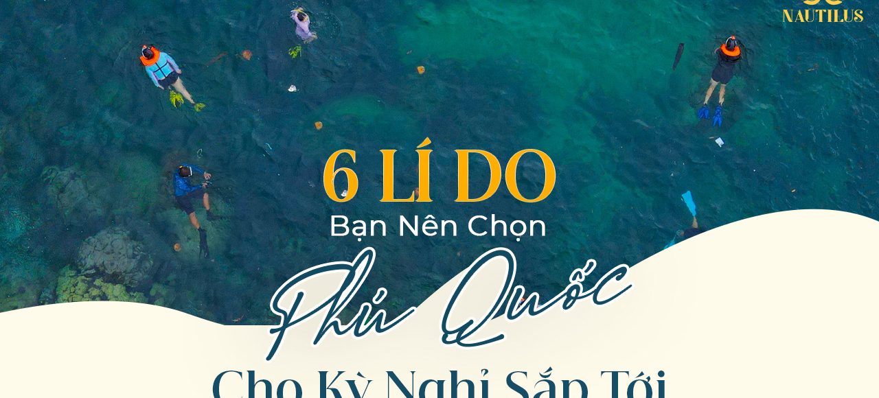 6 Lí do bạn nên chọn Phú Quốc cho kỳ nghỉ sắp tới?