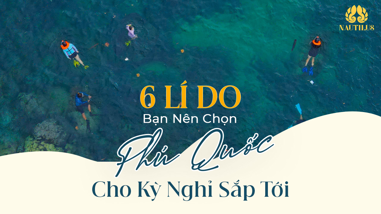 6 Lí do bạn nên chọn Phú Quốc cho kỳ nghỉ sắp tới?
