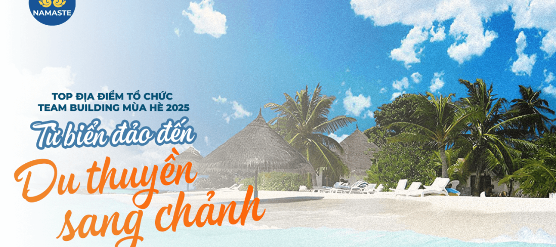 Top địa điểm tổ chức team building mùa hè 2025 – Từ biển đảo đến du thuyền sang chảnh