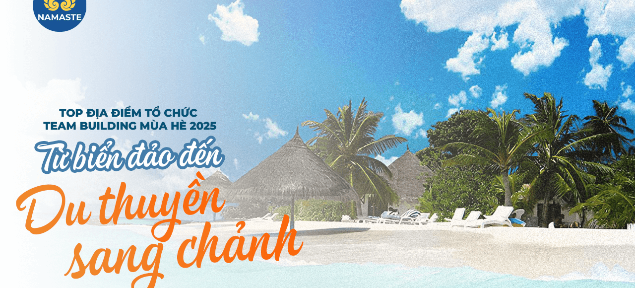 Top địa điểm tổ chức team building mùa hè 2025 – Từ biển đảo đến du thuyền sang chảnh