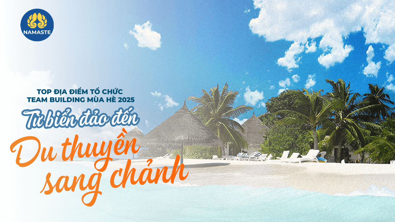 Top địa điểm tổ chức team building mùa hè 2025 – Từ biển đảo đến du thuyền sang chảnh