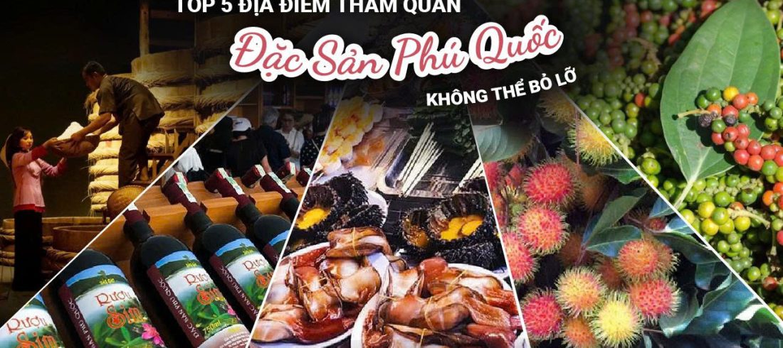 Top 5 Địa Điểm Tham Quan Đặc Sản Phú Quốc Không Thể Bỏ Lỡ