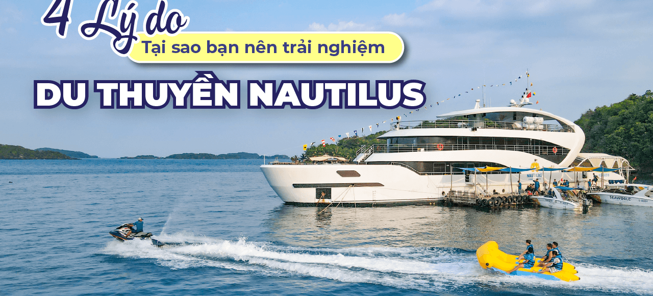 4 Lý Do Bạn Nên Trải Nghiệm Du Thuyền Nautilus