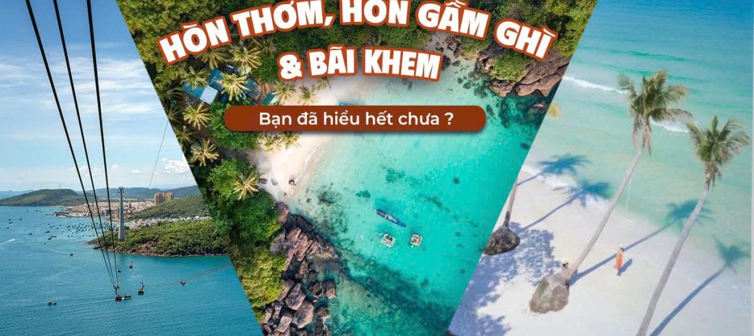 Hòn Thơm, Hòn Gầm Ghì & Hòn Thơm– bạn đã hiểu hết chưa