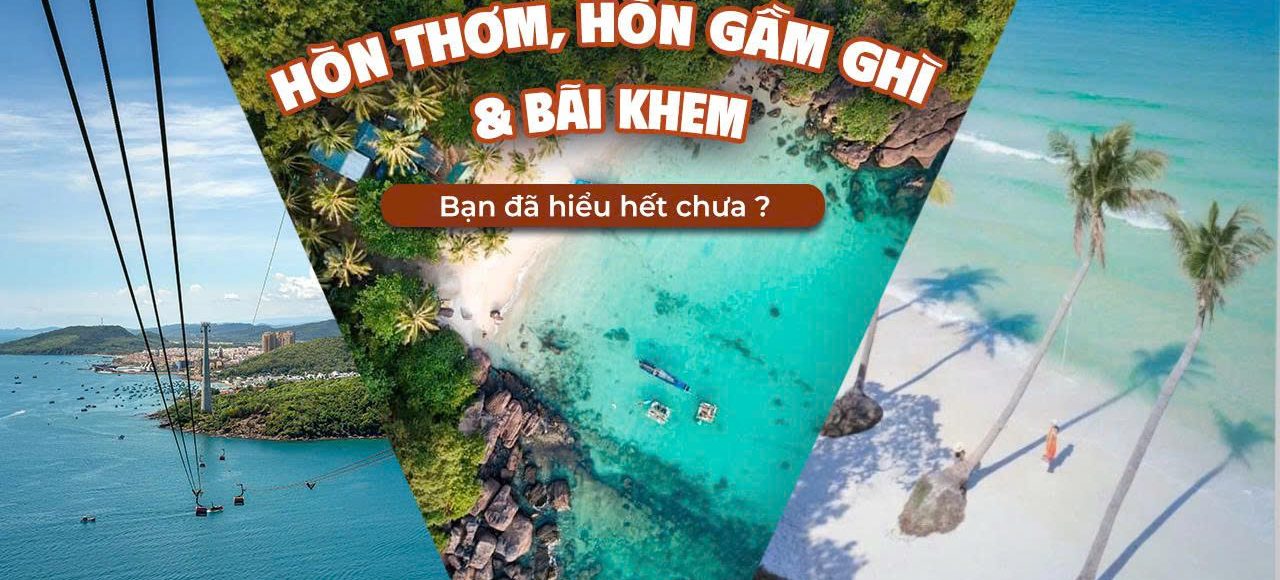 Hòn Thơm, Hòn Gầm Ghì & Hòn Thơm– bạn đã hiểu hết chưa