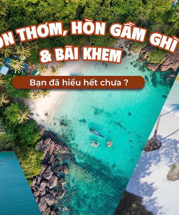 Hòn Thơm, Hòn Gầm Ghì & Hòn Thơm– bạn đã hiểu hết chưa