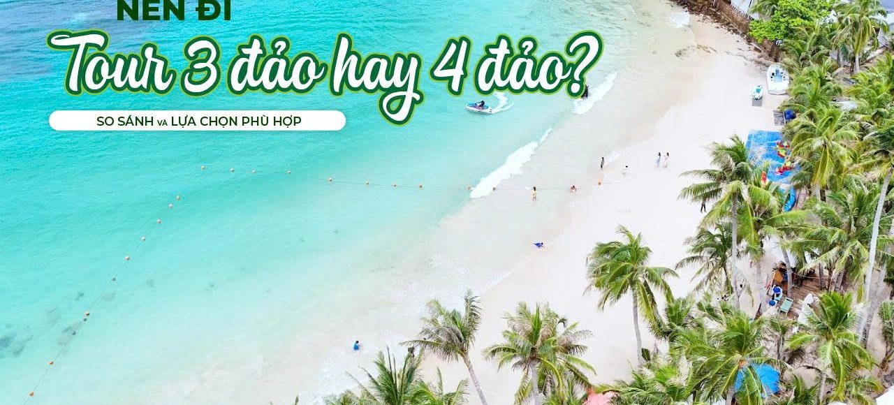 Nên đi tour 3 đảo hay tour 4 đảo Phú Quốc So sánh & lựa chọn phù hợp
