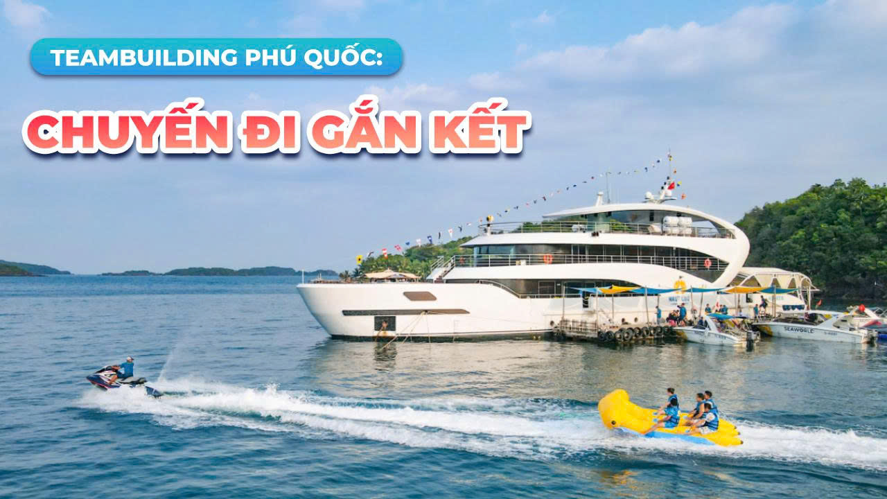 Teambuilding Phú Quốc Không còn là “đi cho có”, mà là chuyến đi gắn kết